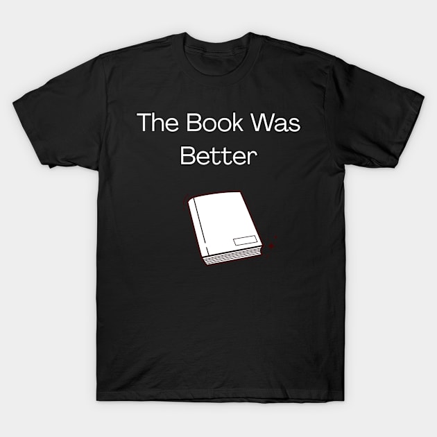 The Book Was Better T-Shirt by gmnglx